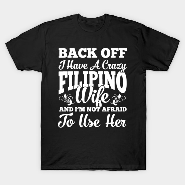 Back Off I Have A Crazy Filipino Wife And I Am T-Shirt by rooseveltmanthez